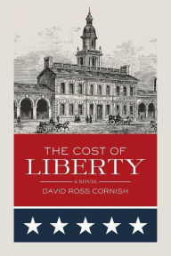 Title: The Cost of Liberty: A Novel, Author: David Ross Cornish