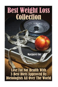 Title: Best Weight Loss Collection: Lose Fat Not Health With 3 Best Diets Approved By Dietologists All Over The World: (Healthy Living, Healthy Habits), Author: Margaret Coy