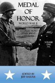 Title: Medal of Honor World War II: A Collection of Recipient Citations: Volume One: A-L, Author: Jeffrey B Harris
