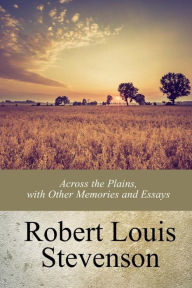 Title: Across the Plains, with Other Memories and Essays, Author: Robert Louis Stevenson