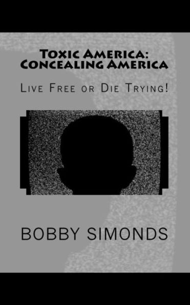 Toxic America: Concealing America: Live Free or Die Trying!
