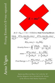 Title: Fixing Einstein's E=mc-squared: Replacing Observed Mass (?m?) with the ?M? Nucleus Magnetic Force Divided by the Volume of the Electron Shell Radius Separation, Author: Arno Vigen