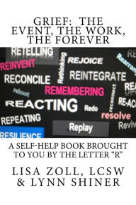 Title: Grief: The Event, The Work, The Forever: A self-help book brought to you by the letter R, Author: Lynn > Shiner