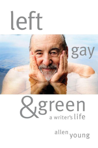 Left, Gay & Green: A Writer's Life