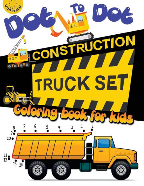 Dot to dot construction TRUCK Set Coloring book for kids: A Fun Dot To Dot Book Filled With Dump Trucks, Garbage Trucks, Digger, Tractors and More