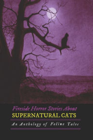 Title: Fireside Horror Stories About Supernatural Cats: An Anthology of Feline Tales, Author: Ambrose Bierce