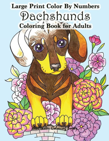 Large Print Color By Numbers Dachshunds Adult Coloring Book: Adult Color By Numbers Book in Large Print for Easy and Relaxing Adult Coloring With Simple Designs and Cuddly Dachshund Dogs and Puppies