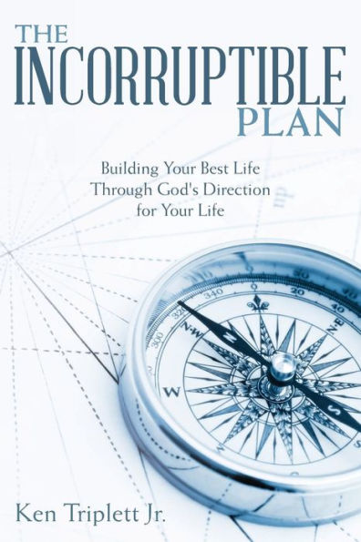The Incorruptible Plan: Building Your Best Life Through God's Direction for Your Life