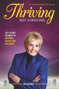 Title: Thriving Not Surviving: The 5 Secret Pathways To Happiness, Success and Fulfilment, Author: Gina Gardiner