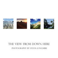 Title: The View from Down Here: Photography by Sylvia Longmire, Author: Sylvia Longmire