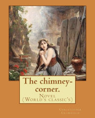 Title: The chimney-corner. By: Christopher Crowfield, [pseudonym for Harriet Beecher Stowe].: Novel (World's classic's), Author: Christopher Crowfield