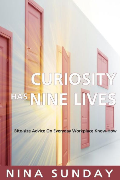 Curiosity Has Nine Lives: Bite-size advice on everyday workplace know-how