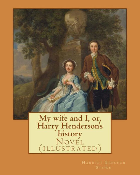 My wife and I, or, Harry Henderson's history. By: Harriet Beecher Stowe: Novel (illustrated)