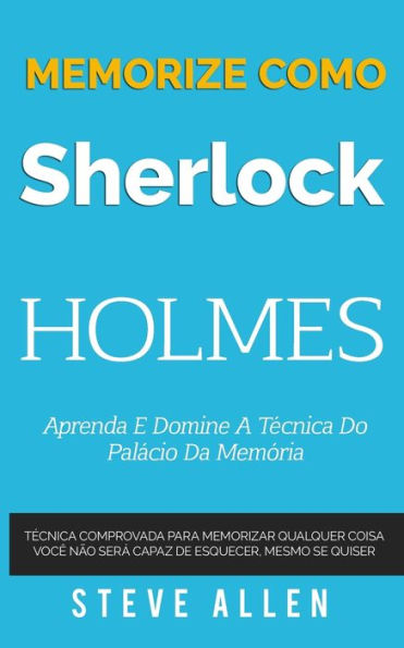 Memorize como Sherlock Holmes - Aprenda e domine a tÃ¯Â¿Â½cnica do palÃ¯Â¿Â½cio da memÃ¯Â¿Â½ria: TÃ¯Â¿Â½cnica comprovada para memorizar qualquer coisa. VocÃ¯Â¿Â½ nÃ¯Â¿Â½o serÃ¯Â¿Â½ capaz de esquecer, mesmo se quiser