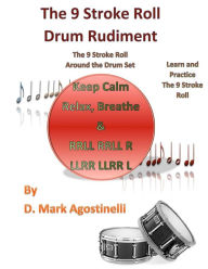Title: The 9 Stroke Roll Drum Rudiment: The 9 Stroke Roll Around the Drum Set, Author: D. Mark Agostinelli