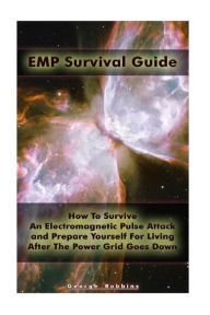 Title: EMP Survival Guide: How To Survive An Electromagnetic Pulse Attack and Prepare Yourself For Living After The Power Grid Goes Down: (Survival Book, An EMP Attack Survival, How to Survive An EMP Attack), Author: George Robbins