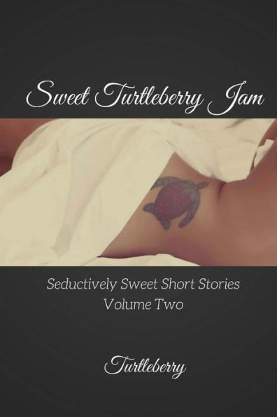 Sweet Turtleberry Jam - Volume Two: Seductively Sweet Short Stories