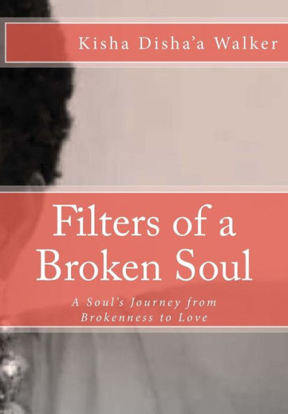 Filters of a Broken Soul: A Soul's Journey from Brokenness to Love