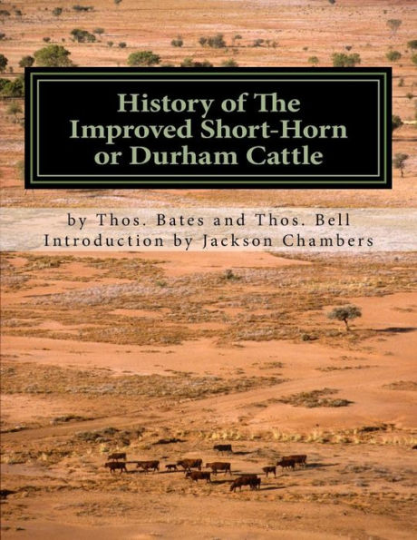 History of The Improved Short-Horn or Durham Cattle: And Notes On The Kirklevington Herd by Thomas Bates