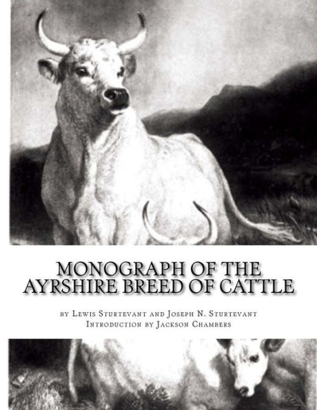 Monograph of the Ayrshire Breed of Cattle: The Dairy Cow: With an Appendix on Ayrshire, Jersey and Dutch Cattle Milks