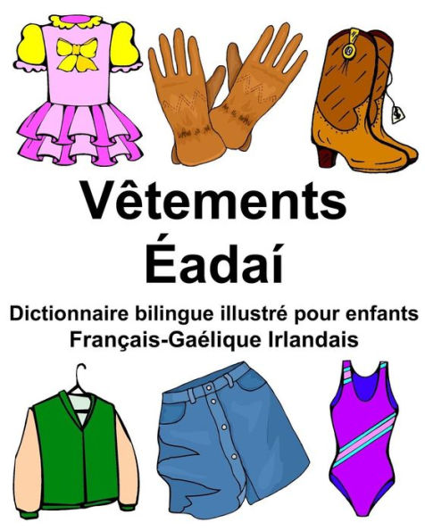 Français-Gaélique Irlandais Vêtements/Éadaí Dictionnaire bilingue illustré pour enfants
