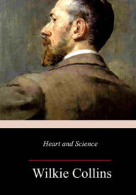 Title: Heart and Science: A Story of the Present Time, Author: Wilkie Collins