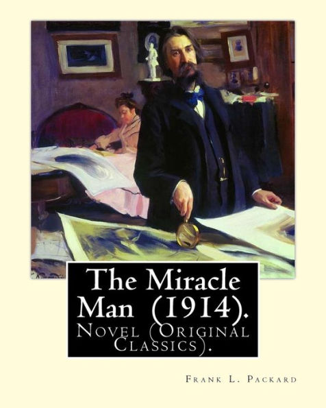 The Miracle Man (1914). By: Frank L. Packard: Novel (Original Classics)...Frank Lucius Packard (February 2, 1877 - February 17, 1942) was a Canadian novelist.
