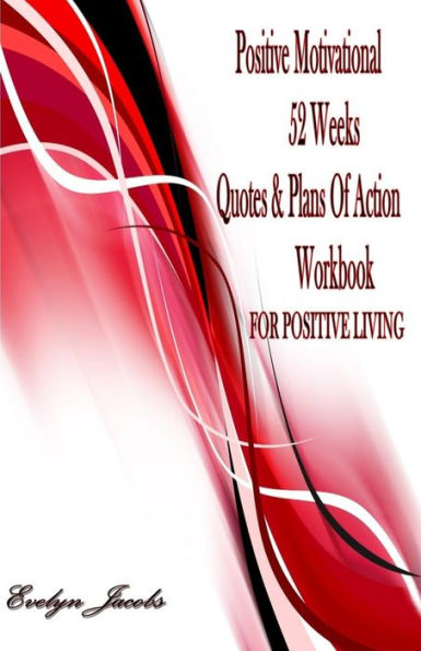 Positive Motivational FOR POSITIVE LIVING: 52 Weeks Quotes & Plans of Action Workbook