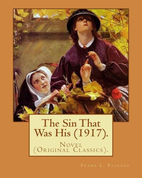 The Sin That Was His (1917). By: Frank L. Packard: Novel (Original Classics)...Frank Lucius Packard (February 2, 1877 - February 17, 1942) was a Canadian novelist.