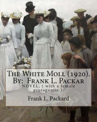 Title: The White Moll (1920). By: Frank L. Packard: NOVEL, ( with a female protagonist )., Author: Frank L. Packard