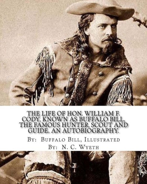 The life of Hon. William F. Cody, known as Buffalo Bill, the famous ...
