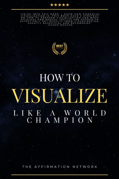 How To Visualize Like A World Champion: Manifest Your Dreams With Creative Visualization In 6 Steps