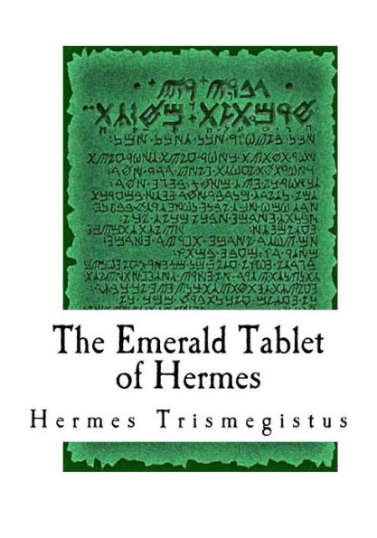 The Emerald Tablet of Hermes: The Smaragdine Table, or Tabula Smaragdina