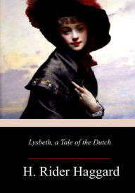 Title: Lysbeth, a Tale of the Dutch, Author: H. Rider Haggard