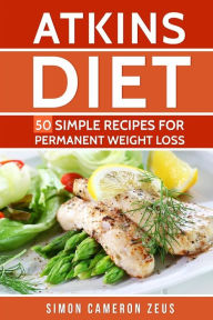 Title: Atkins Diet: 50 Simple Recipes for Permanent Weight Loss, Author: Simon Cameron Zeus