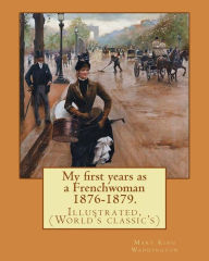 Title: My first years as a Frenchwoman 1876-1879. By: Mary King Waddington: Illustrated, (World's classic's), Author: Mary King Waddington