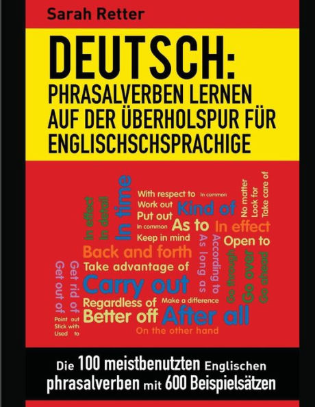 Deutsch: Phrasalverben: Lernen auf der Uberholspur fur Englischschsprachige: Die 100 meistbenutzten englischen Phrasalverben mit 600 Beispielsätzen.