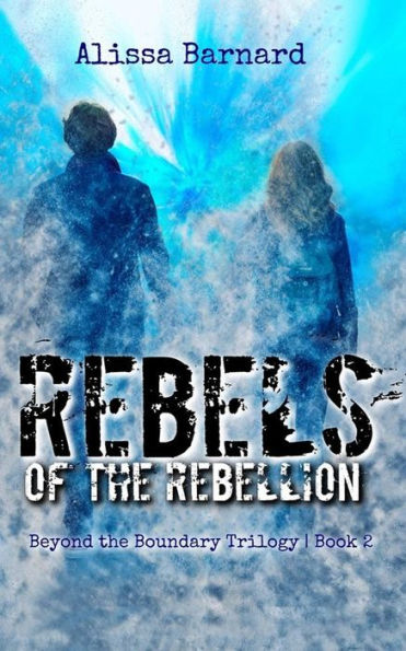 Rebels of the Rebellion: Beyond the Boundary Trilogy - Book 2
