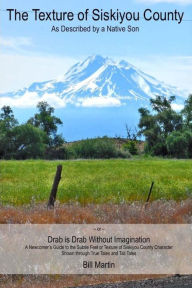 Title: The Texture of Siskiyou County: As Described by a Native Son, Author: Bill Martin