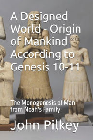 Title: A Designed World - Origin of Mankind According to Genesis 10-11: The Monogenesis of Man from Noah's Family, Author: Ross S Marshall