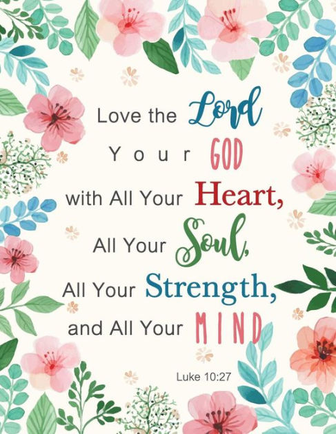 Luke 10: 27 Love the Lord Your God with All Your Heart, All Your Soul ...