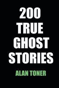 Title: 200 True Ghost Stories, Author: Alan Toner