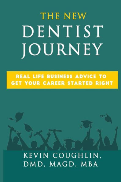 The New Dentist Journey: Real life business advice to get your career started right