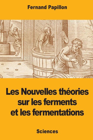 Les Nouvelles thï¿½ories sur les ferments et les fermentations