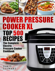 Title: Power Pressure Cooker XL Top 500 Recipes: The Complete Electric Pressure Cooker Cookbook, Author: Jamie Stewart