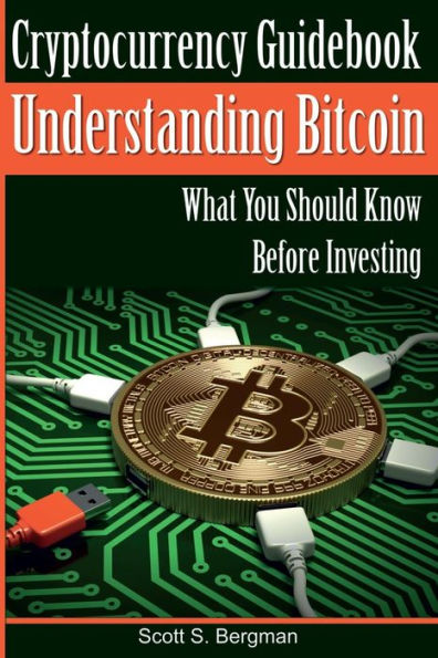 Cryptocurrency Guidebook Understanding Bitcoin: What You Should Know Before Investing
