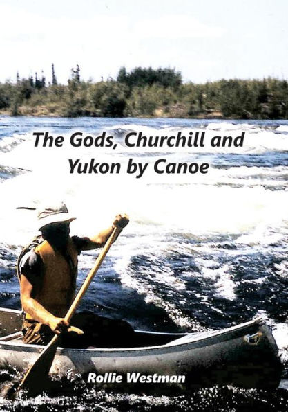 The Gods, Churchill and Yukon by Canoe
