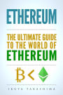 Ethereum: The Ultimate Guide to the World of Ethereum, Ethereum Mining, Ethereum Investing, Smart Contracts, Dapps and DAOs, Ether, Blockchain Technology