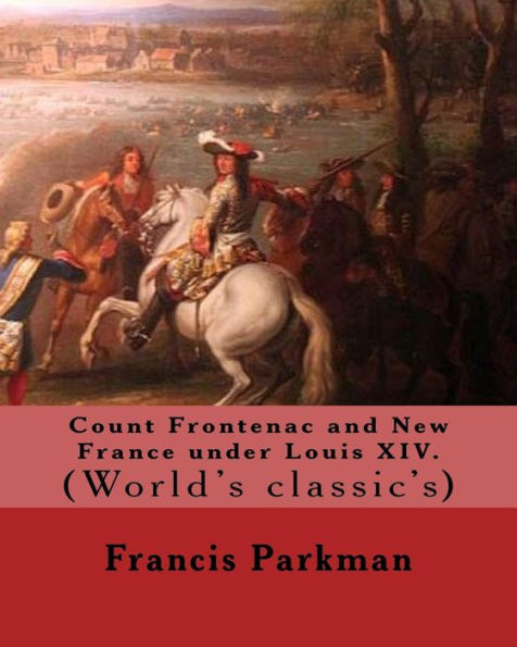 Count Frontenac and New France under Louis XIV. By: Francis Parkman: (World's classic's)