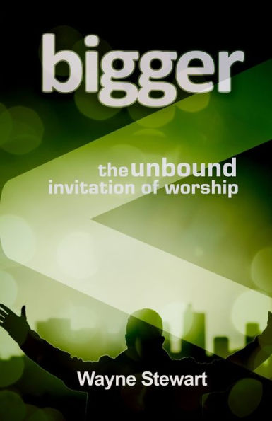 Bigger: Maybe Our Worship Is Just Too Small